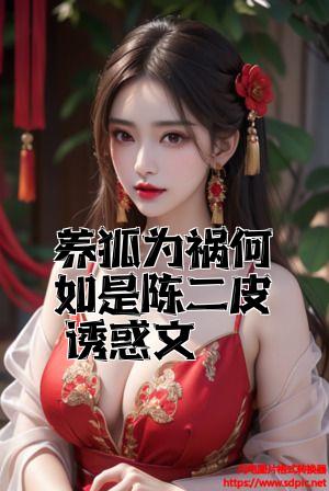 养狐为祸何如是陈二皮诱惑文